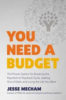 You Need a Budget: The Proven System for Breaking the Paycheck-To-Paycheck Cycle, Getting Out of Debt, and Living the Life You Want, Hardcover/Jesse Mecham