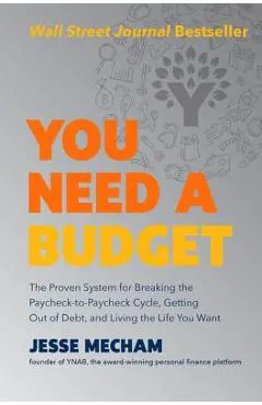 You Need a Budget: The Proven System for Breaking the Paycheck-To-Paycheck Cycle, Getting Out of Debt, and Living the Life You Want - Jesse Mecham