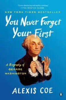 You Never Forget Your First: A Biography of George Washington, Paperback/Alexis Coe