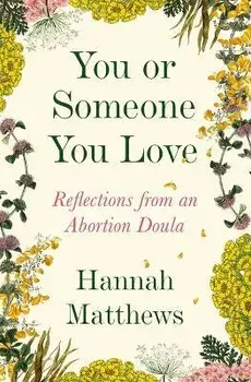 You or Someone You Love: Reflections from an Abortion Doula, Paperback/Hannah Matthews