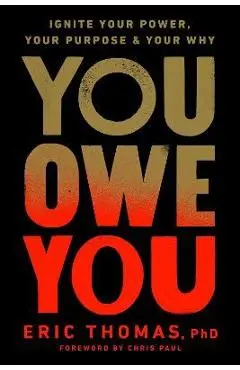 You Owe You: Ignite Your Power, Your Purpose, and Your Why - Eric Thomas