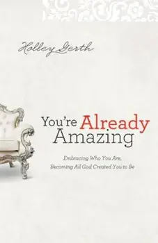 You're Already Amazing: Embracing Who You Are, Becoming All God Created You to Be, Paperback/Holley Gerth