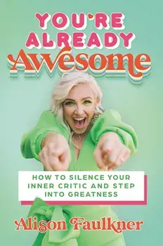 You're Already Awesome. How to Silence Your Inner Critic and Step into Greatness, Hardback/Alison Faulkner