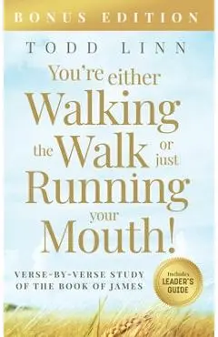 You're Either Walking The Walk Or Just Running Your Mouth! (Verse-By-Verse Study Of The Book Of James) - Todd Linn