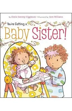 You're Getting a Baby Sister! - Sheila Sweeny Higginson