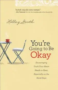 You're Going to Be Okay: Encouraging Truth Your Heart Needs to Hear, Especially on the Hard Days, Paperback/Holley Gerth