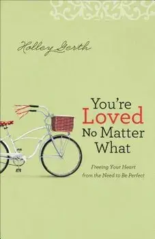 You're Loved No Matter What: Freeing Your Heart from the Need to Be Perfect, Paperback/Holley Gerth