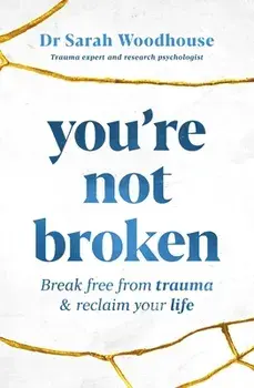 You're Not Broken. Break Free From Trauma and Reclaim Your Life, Paperback/Sarah Woodhouse