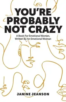 You're Probably Not Crazy: A Book For Emotional Women, Written By an Emotional Woman, Paperback/Janine Jeanson
