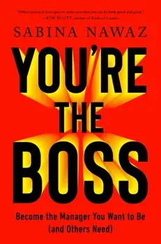 You’re the Boss. Become the Manager You Want to Be (And Others Need), Paperback/Sabina Nawaz