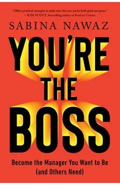 You're the Boss: Become the Manager You Want to Be (and Others Need) - Sabina Nawaz
