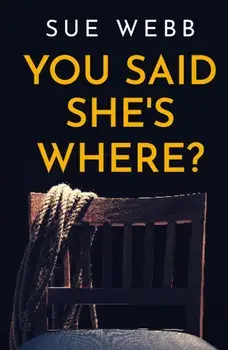 You Said She's Where?, Paperback/Sue Webb