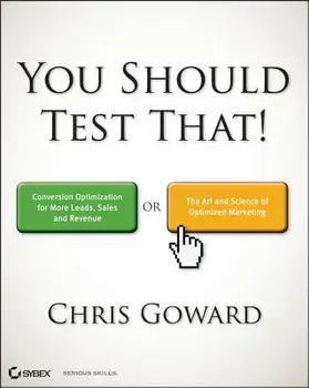 You Should Test That: Conversion Optimization for More Leads, Sales and Profit or the Art and Science of Optimized Marketing, Paperback/Chris Goward