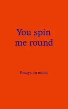You Spin Me Round. Essays on Music, Paperback/***