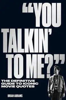 "You Talkin' to Me?". The Definitive Guide to Iconic Movie Quotes, Paperback/Brian Abrams