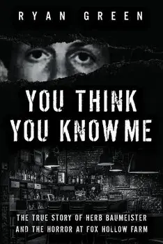 You Think You Know Me: The True Story of Herb Baumeister and the Horror at Fox Hollow Farm, Paperback/Ryan Green