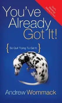 You've Already Got It!: So Quit Trying to Get It!, Hardcover/Andrew Wommack