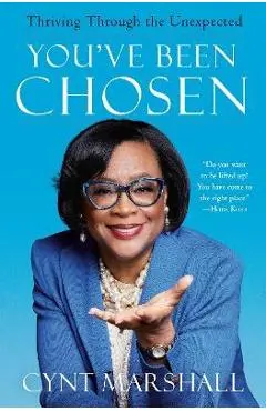 You've Been Chosen: Thriving Through the Unexpected - Cynt Marshall