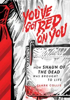 You've Got Red on You. How Shaun of the Dead Was Brought to Life, Hardback/Clark Collis
