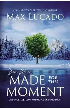 You Were Made for This Moment: Courage for Today and Hope for Tomorrow - Max Lucado