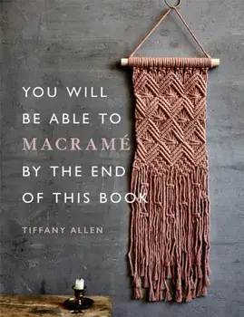 You Will Be Able to Macrame by the End of This Book, Paperback/Tiffany Allen