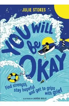You Will Be Okay: Find Strength, Stay Hopeful and Get to Grips with Grief - Julie Stokes