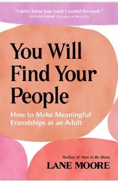 You Will Find Your People: How to Make Meaningful Friendships as an Adult - Lane Moore