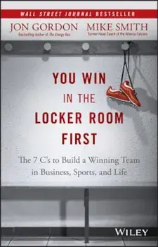 You Win in the Locker Room First: The 7 C's to Build a Winning Team in Business, Sports, and Life, Hardcover/Jon Gordon