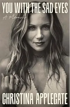 You with the Sad Eyes: A Memoir - Christina Applegate
