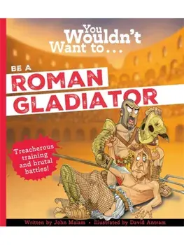 You Wouldn't Want To Be A Roman Gladiator, Paperback/Malam, John