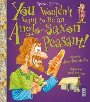 You Wouldn't Want To Be An Anglo-Saxon Peasant!, Paperback/Jacqueline Morley