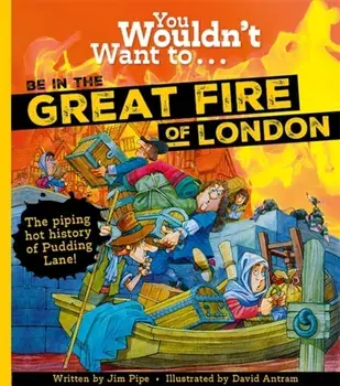 You Wouldn't Want To Be In The Great Fire Of London!, Paperback/Jim Pipe