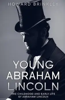 Young Abraham Lincoln: The Childhood and Early Life of Abraham Lincoln, Paperback/Brinkley Howard