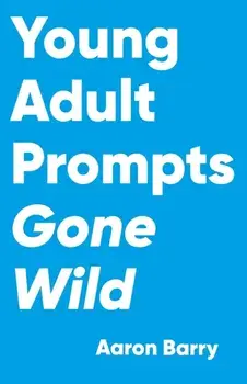 Young Adult Prompts Gone Wild, Paperback/Aaron Barry