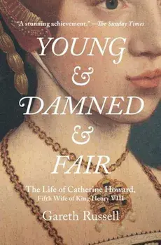 Young and Damned and Fair: The Life of Catherine Howard, Fifth Wife of King Henry VIII, Paperback/Gareth Russell