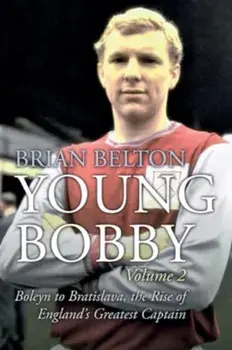 Young Bobby - The Bobby Moore Story Vol 2. Boleyn to Bratislava, the Rise of England's Greatest Captain, Paperback/Brian Belton