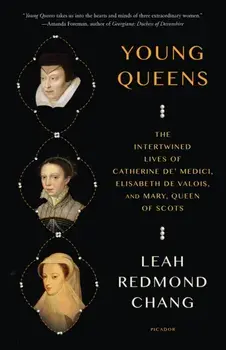 Young Queens. The Intertwined Lives of Catherine de' Medici, Elisabeth de Valois, and Mary, Queen of Scots, Paperback/Leah Redmond Chang