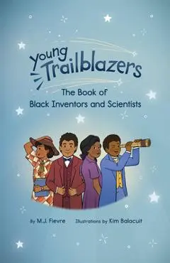 Young Trailblazers: The Book of Black Inventors and Scientists: (Inventions by Black People, Black History for Kids, Children's United States History) - M. J. Fievre