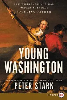 Young Washington: How Wilderness and War Forged America's Founding Father, Paperback/Peter Stark