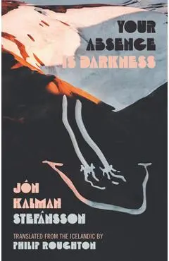 Your Absence Is Darkness - Jón Kalman Stefánsson