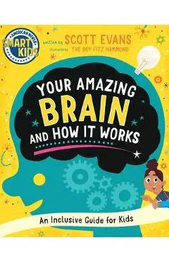 Your Amazing Brain and How It Works: An Inclusive Guide for Kids (Smart Kids by American Mensa(r)) - Scott Evans