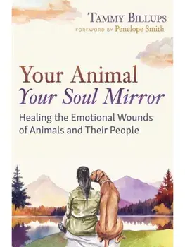 Your Animal — Your Soul Mirror. Healing the Emotional Wounds of Animals and Their People, Paperback/Tammy Billups