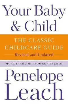 Your Baby & Child: The Classic Childcare Guide, Revised and Updated - Penelope Leach