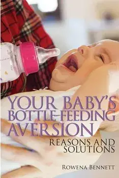 Your Baby's Bottle-Feeding Aversion: Reasons and Solutions, Paperback/Rowena Bennett