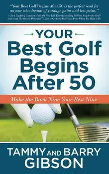 Your Best Golf Begins After 50: Make Your Back Nine Your Best Nine, Paperback/Tammy Gibson