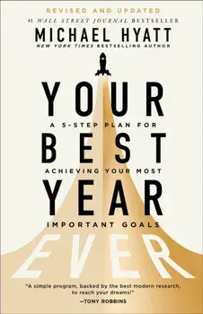 Your Best Year Ever. A 5-Step Plan for Achieving Your Most Important Goals, Revised, Updated, and ITPE, Paperback/Michael Hyatt