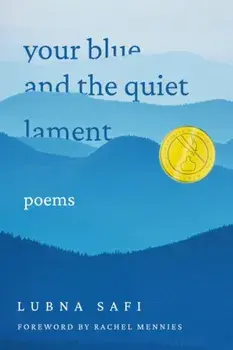 Your Blue and the Quiet Lament: Poems, Hardcover/Lubna Safi