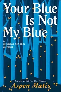Your Blue Is Not My Blue. A Missing Person Memoir, Paperback/Aspen Matis