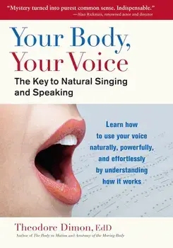 Your Body, Your Voice: The Key to Natural Singing and Speaking, Paperback/Theodore Dimon