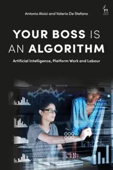 Your Boss Is an Algorithm. Artificial Intelligence, Platform Work and Labour, Paperback/Professor Dr Valerio De Stefano